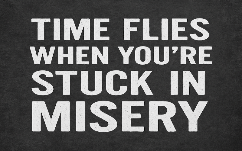 Time Flies When You’re Stuck in Misery